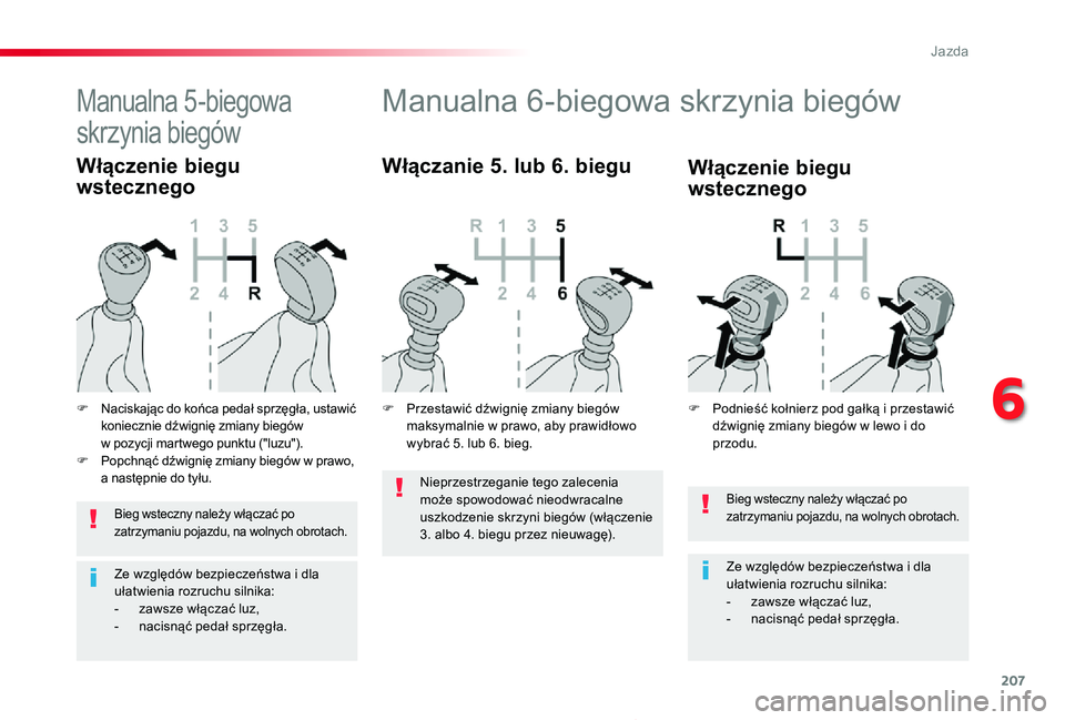 TOYOTA PROACE 2020  Instrukcja obsługi (in Polish) 207
Proace_pl_Chap06_conduite_ed01-2019
Bieg wsteczny należy włączać po zatrzymaniu pojazdu, na wolnych obrotach.
Ze względów bezpieczeństwa i dla ułatwienia rozruchu silnika:- zawsze włącza