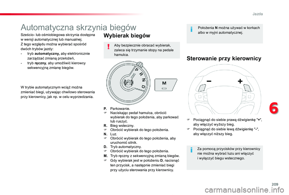 TOYOTA PROACE 2020  Instrukcja obsługi (in Polish) 209
Proace_pl_Chap06_conduite_ed01-2019
Automatyczna skrzynia biegów
Sześcio- lub ośmiobiegowa skrzynia dostępna w wersji automatycznej lub manualnej. Z tego względu można wybierać spośród dw