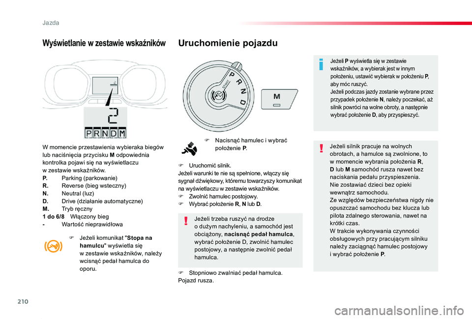 TOYOTA PROACE 2020  Instrukcja obsługi (in Polish) 210
Proace_pl_Chap06_conduite_ed01-2019
W momencie przestawienia wybieraka biegów lub naciśnięcia przycisku M odpowiednia kontrolka pojawi się na wyświetlaczu w zestawie wskaźników.P. Parking (