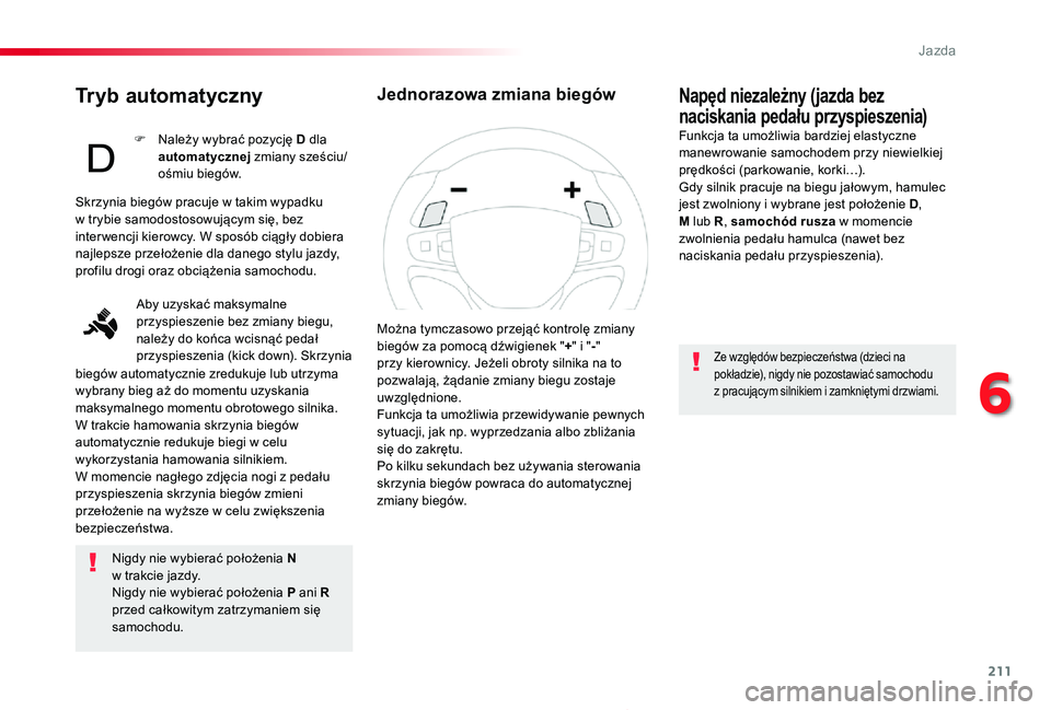 TOYOTA PROACE 2020  Instrukcja obsługi (in Polish) 211
Proace_pl_Chap06_conduite_ed01-2019
Tryb automatyczny
Nigdy nie wybierać położenia N  w trakcie jazdy.Nigdy nie wybierać położenia P ani R przed całkowitym zatrzymaniem się samochodu.
Nap