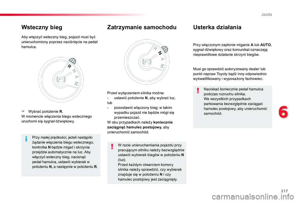 TOYOTA PROACE 2020  Instrukcja obsługi (in Polish) 217
Proace_pl_Chap06_conduite_ed01-2019
Przy włączonym zapłonie miganie A lub AUTO, sygnał dźwiękowy oraz komunikat oznaczają nieprawidłowe działanie skrzyni biegów.
Usterka działania
Musi 