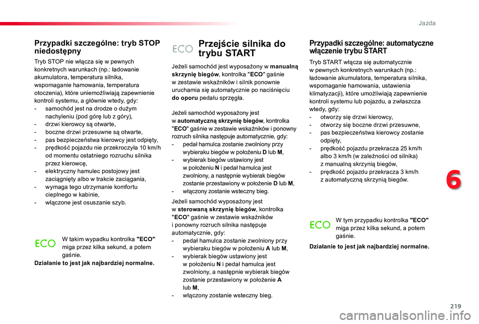 TOYOTA PROACE 2020  Instrukcja obsługi (in Polish) 219
Proace_pl_Chap06_conduite_ed01-2019
Przejście silnika do 
trybu START
Tryb START włącza się automatycznie w pewnych konkretnych warunkach (np.: ładowanie akumulatora, temperatura silnika, wsp