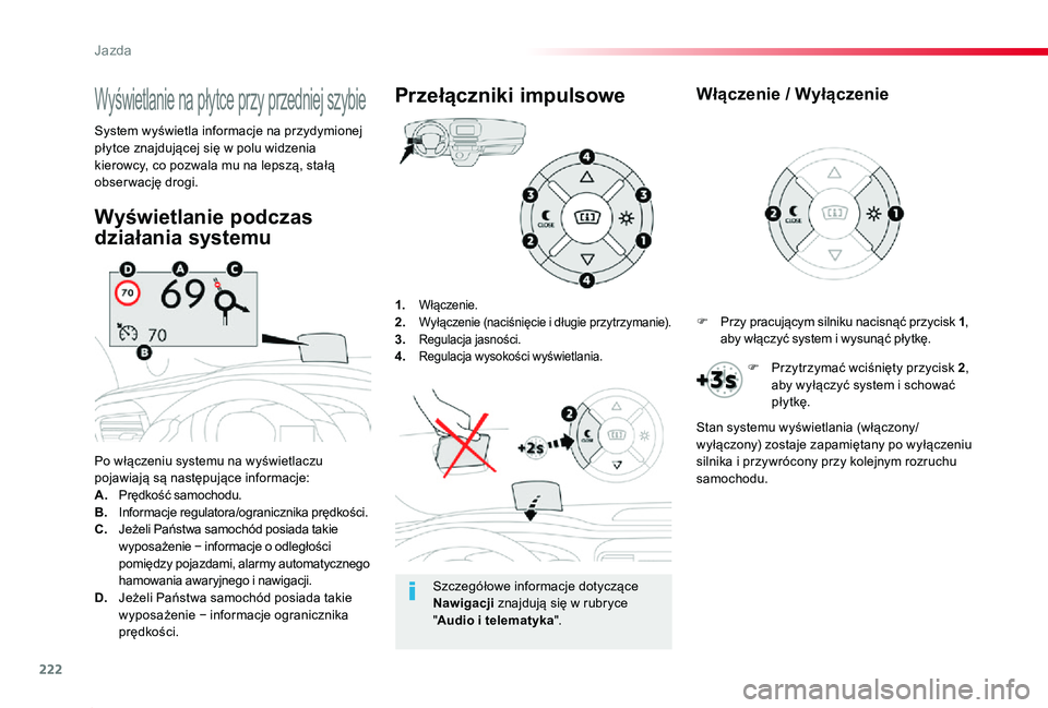 TOYOTA PROACE 2020  Instrukcja obsługi (in Polish) 222
Proace_pl_Chap06_conduite_ed01-2019
1. Włączenie.2. Wyłączenie (naciśnięcie i długie przytrzymanie).3.  Regulacja jasności.4. Regulacja wysokości wyświetlania.
Po włączeniu systemu na 