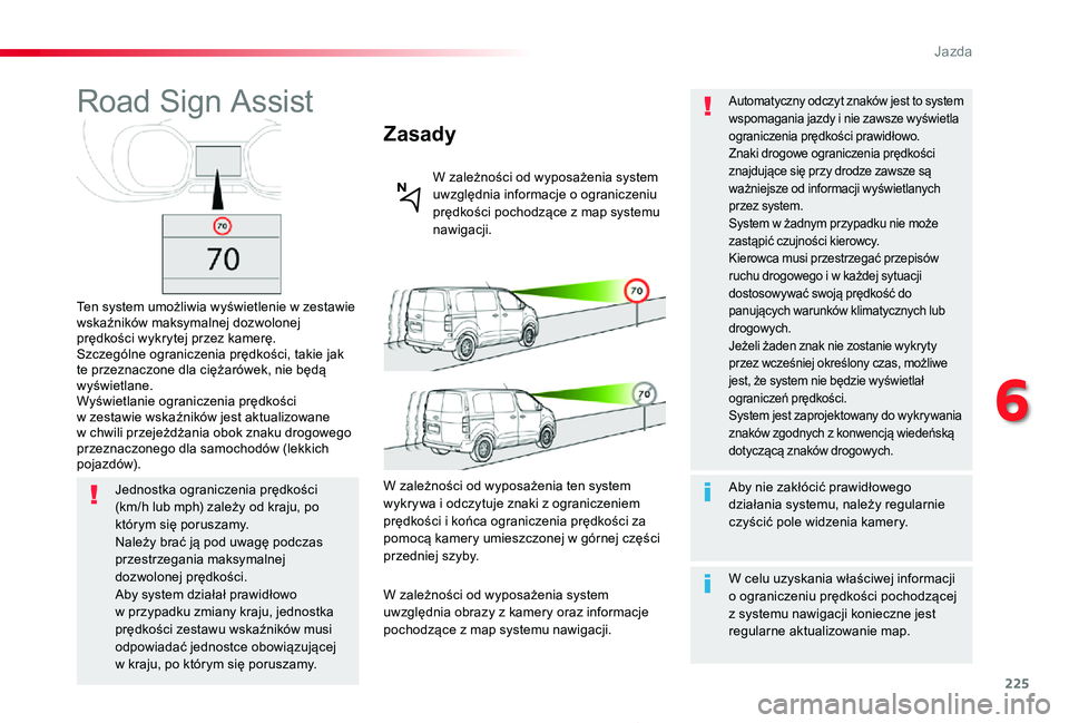 TOYOTA PROACE 2020  Instrukcja obsługi (in Polish) 225
Proace_pl_Chap06_conduite_ed01-2019
Road Sign Assist
Ten system umożliwia wyświetlenie w zestawie wskaźników maksymalnej dozwolonej prędkości wykrytej przez kamerę.Szczególne ograniczenia 