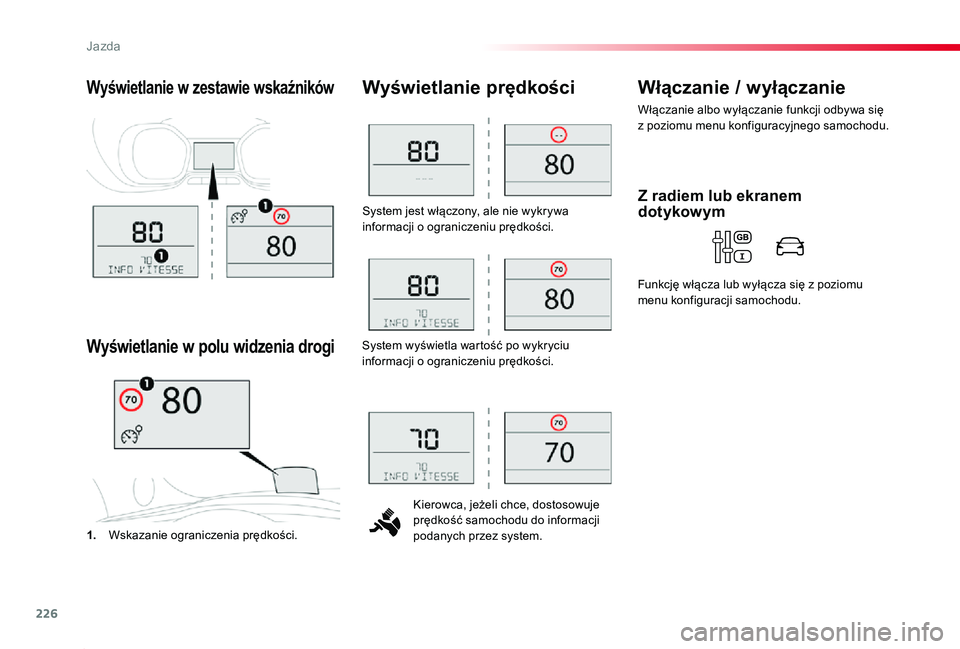 TOYOTA PROACE 2020  Instrukcja obsługi (in Polish) 226
Proace_pl_Chap06_conduite_ed01-2019
System jest włączony, ale nie wykrywa informacji o ograniczeniu prędkości.
Kierowca, jeżeli chce, dostosowuje prędkość samochodu do informacji podanych 
