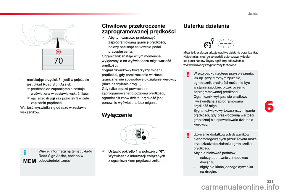 TOYOTA PROACE 2020  Instrukcja obsługi (in Polish) 231
MEM
Proace_pl_Chap06_conduite_ed01-2019
W przypadku nagłego przyspieszenia, jak np. przy stromym zjeździe, ogranicznik prędkości może nie być w stanie zapobiec przekroczeniu zaprogramowanej 