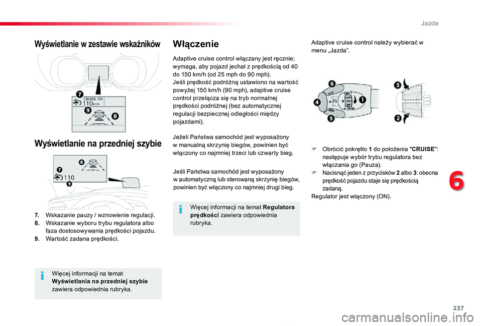 TOYOTA PROACE 2020  Instrukcja obsługi (in Polish) 237
Proace_pl_Chap06_conduite_ed01-2019
Jeśli Państwa samochód jest wyposażony w automatyczną lub sterowaną skrzynię biegów, powinien być włączony co najmniej drugi bieg.
Jeżeli Państwa s