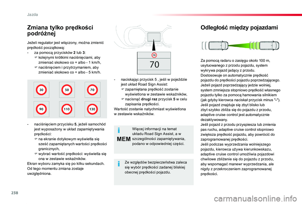 TOYOTA PROACE 2020  Instrukcja obsługi (in Polish) 238
MEM
Proace_pl_Chap06_conduite_ed01-2019
Jeżeli regulator jest włączony, można zmienić prędkość początkową:- za pomocą przycisków 2 lub 3:F kolejnymi krótkimi naciśnięciami, aby zmie