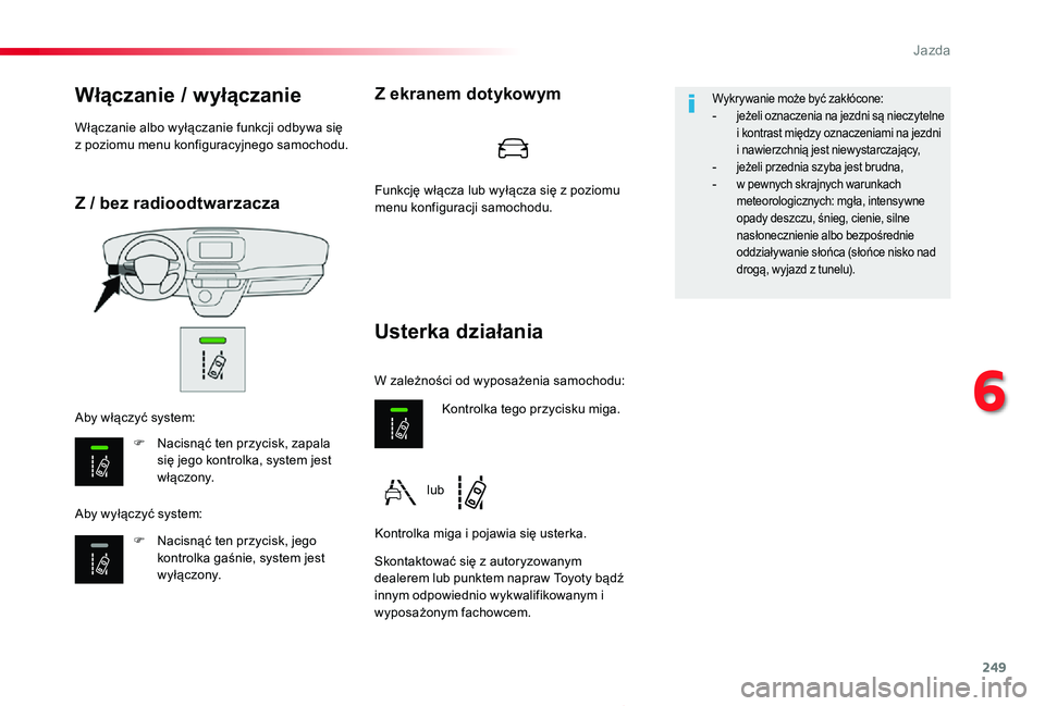 TOYOTA PROACE 2020  Instrukcja obsługi (in Polish) 249
Proace_pl_Chap06_conduite_ed01-2019
Z / bez radioodtwarzacza
Włączanie / wyłączanie
F Nacisnąć ten przycisk, zapala się jego kontrolka, system jest włączony.
F Nacisnąć ten przycisk, je