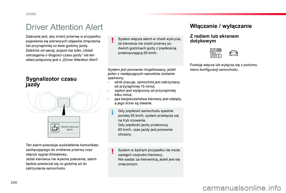 TOYOTA PROACE 2020  Instrukcja obsługi (in Polish) 250
Proace_pl_Chap06_conduite_ed01-2019
Driver Attention Alert
System jest ponownie inicjalizowany, jeżeli jeden z następujących warunków zostanie spełniony:- silnik pracuje, samochód jest zatrz