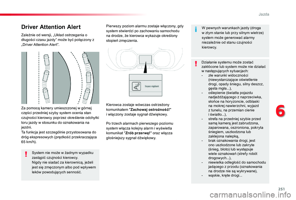 TOYOTA PROACE 2020  Instrukcja obsługi (in Polish) 251
Proace_pl_Chap06_conduite_ed01-2019
Za pomocą kamery umieszczonej w górnej części przedniej szyby system ocenia stan czujności kierowcy poprzez określenie odchyłki toru jazdy w stosunku do 