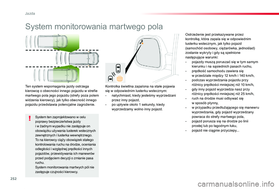 TOYOTA PROACE 2020  Instrukcja obsługi (in Polish) 252
Proace_pl_Chap06_conduite_ed01-2019
System monitorowania martwego pola
Kontrolka świetlna zapalona na stałe pojawia się w odpowiednim lusterku wstecznym:- natychmiast, kiedy jesteśmy wyprzedza