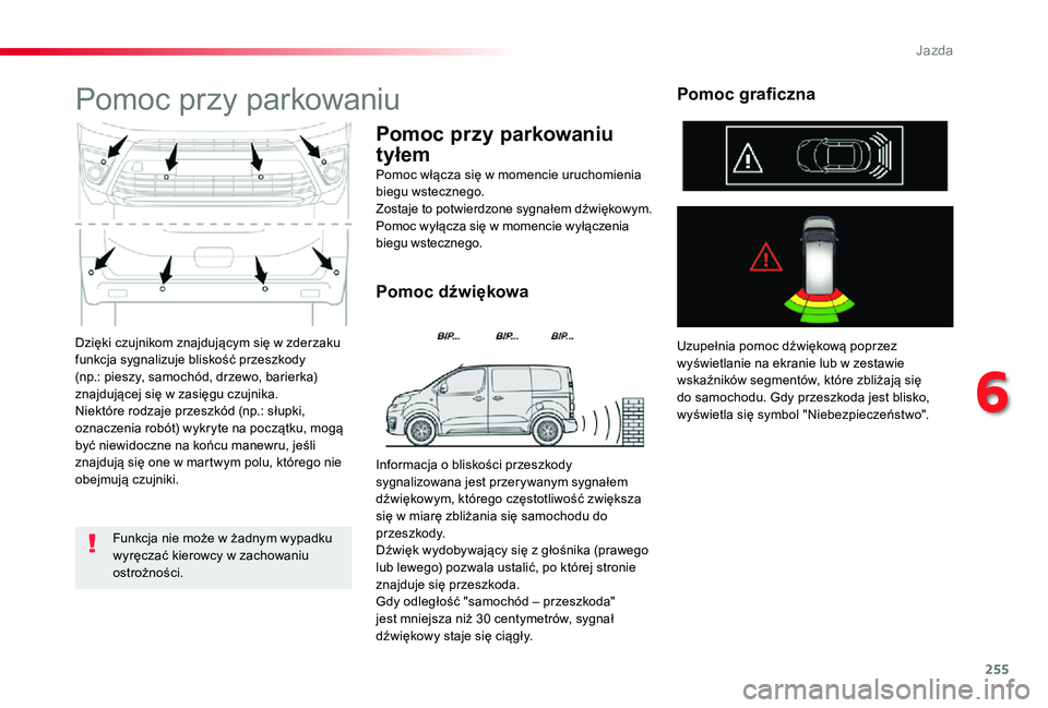 TOYOTA PROACE 2020  Instrukcja obsługi (in Polish) 255
Proace_pl_Chap06_conduite_ed01-2019
Dzięki czujnikom znajdującym się w zderzaku funkcja sygnalizuje bliskość przeszkody (np.: pieszy, samochód, drzewo, barierka) znajdującej się w zasięgu