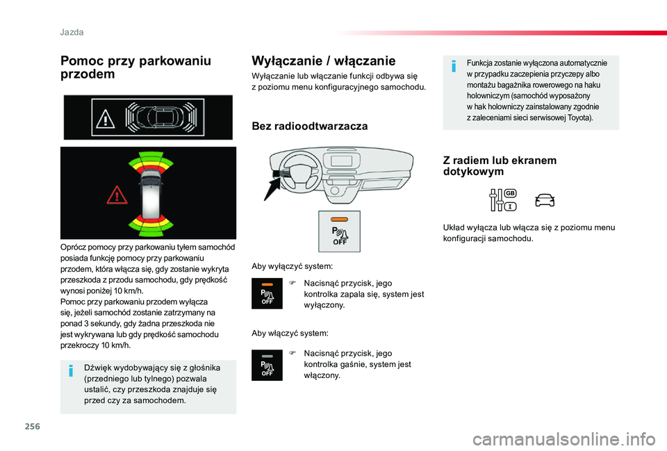 TOYOTA PROACE 2020  Instrukcja obsługi (in Polish) 256
Proace_pl_Chap06_conduite_ed01-2019
Pomoc przy parkowaniu 
przodem
Oprócz pomocy przy parkowaniu tyłem samochód posiada funkcję pomocy przy parkowaniu przodem, która włącza się, gdy zostan