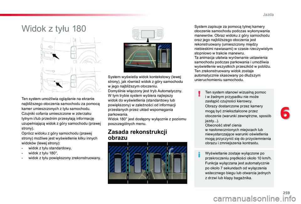 TOYOTA PROACE 2020  Instrukcja obsługi (in Polish) 259
Proace_pl_Chap06_conduite_ed01-2019
Widok z tyłu 180
Ten system umożliwia oglądanie na ekranie najbliższego otoczenia samochodu za pomocą kamer umieszczonych z tyłu samochodu. Czujniki cofan