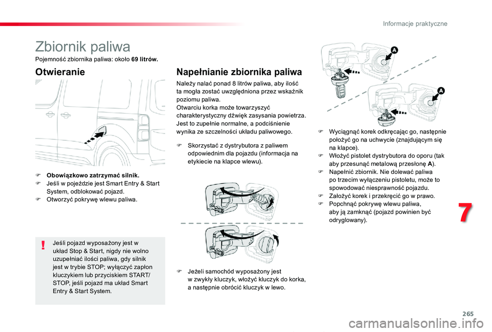 TOYOTA PROACE 2020  Instrukcja obsługi (in Polish) 265
Proace_pl_Chap07_info-pratiques_ed01-2019
Zbiornik paliwa
Otwieranie
Jeśli pojazd wyposażony jest w układ Stop & Start, nigdy nie wolno uzupełniać ilości paliwa, gdy silnik jest w trybie STO