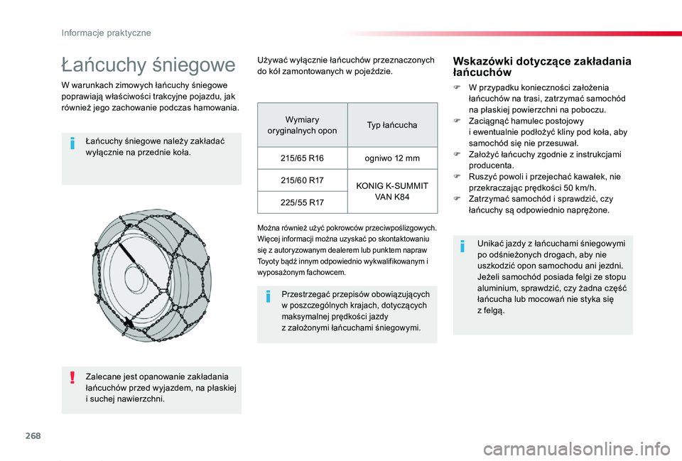 TOYOTA PROACE 2020  Instrukcja obsługi (in Polish) 268
Proace_pl_Chap07_info-pratiques_ed01-2019
Łańcuchy śniegowe
W warunkach zimowych łańcuchy śniegowe poprawiają właściwości trakcyjne pojazdu, jak również jego zachowanie podczas hamowan