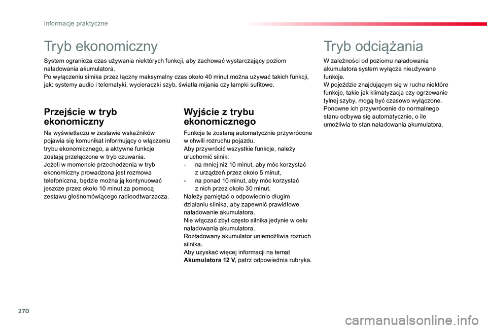 TOYOTA PROACE 2020  Instrukcja obsługi (in Polish) 270
Proace_pl_Chap07_info-pratiques_ed01-2019
Tryb ekonomiczny
System ogranicza czas używania niektórych funkcji, aby zachować wystarczający poziom naładowania akumulatora.Po wyłączeniu silnika