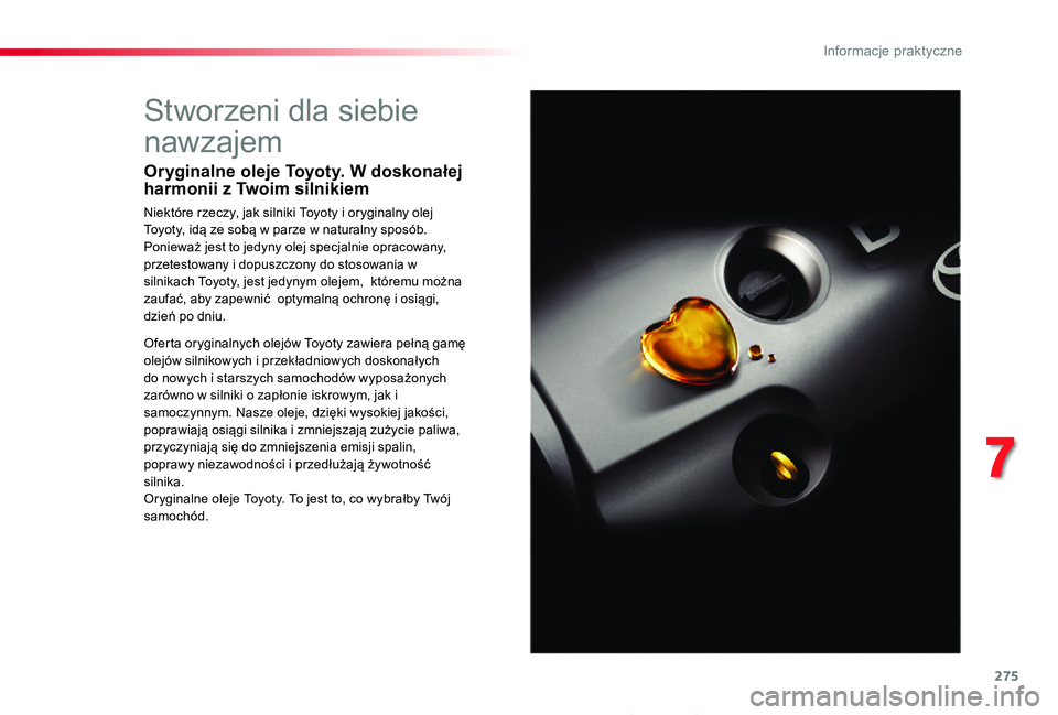 TOYOTA PROACE 2020  Instrukcja obsługi (in Polish) 275
Proace_pl_Chap07_info-pratiques_ed01-2019
Stworzeni dla siebie 
nawzajem
Oryginalne oleje Toyoty. W doskonałej harmonii z Twoim silnikiem
Niektóre rzeczy, jak silniki Toyoty i oryginalny olej To