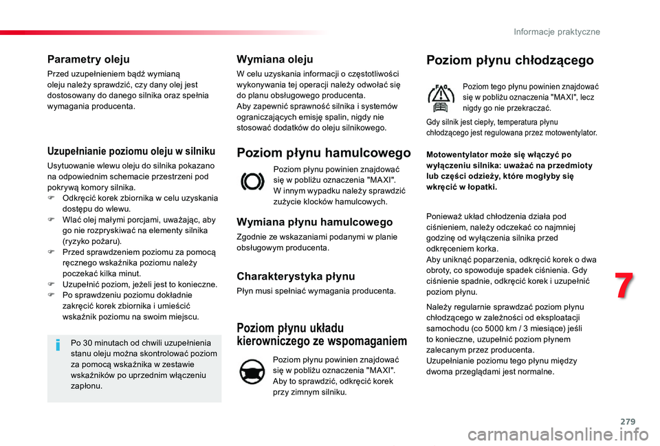 TOYOTA PROACE 2020  Instrukcja obsługi (in Polish) 279
Proace_pl_Chap07_info-pratiques_ed01-2019
Parametry oleju
Przed uzupełnieniem bądź wymianą oleju należy sprawdzić, czy dany olej jest dostosowany do danego silnika oraz spełnia wymagania pr