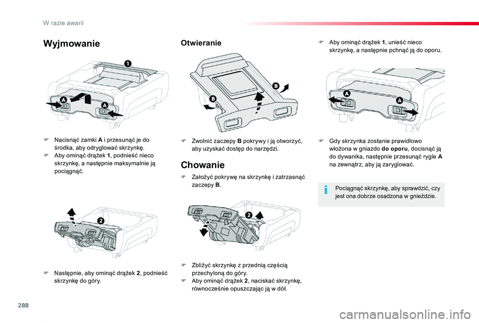 TOYOTA PROACE 2020  Instrukcja obsługi (in Polish) 288
Proace_pl_Chap08_En-cas-de-panne_ed01-2019
Chowanie
F Nacisnąć zamki A i przesunąć je do środka, aby odryglować skrzynkę.F Aby ominąć drążek 1, podnieść nieco skrzynkę, a następnie 