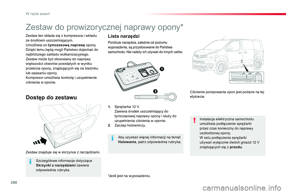 TOYOTA PROACE 2020  Instrukcja obsługi (in Polish) 290
Proace_pl_Chap08_En-cas-de-panne_ed01-2019
Zestaw znajduje się w skrzynce z narzędziami.
Zestaw ten składa się z kompresora i wkładu ze środkiem uszczelniającym.Umożliwia on tymczasową na