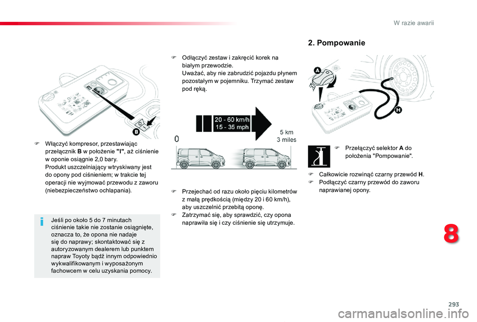 TOYOTA PROACE 2020  Instrukcja obsługi (in Polish) 293
Proace_pl_Chap08_En-cas-de-panne_ed01-2019
Jeśli po około 5 do 7 minutach ciśnienie takie nie zostanie osiągnięte, oznacza to, że opona nie nadaje się do naprawy; skontaktować się z autor