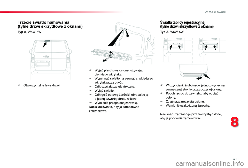TOYOTA PROACE 2020  Instrukcja obsługi (in Polish) 311
Proace_pl_Chap08_En-cas-de-panne_ed01-2019
Światła tablicy rejestracyjnej  (tylne drzwi skrzydłowe z oknami)
Typ A, W5W-5W
F Wyjąć plastikową osłonę, używając cienkiego wkrętaka.F Wypch