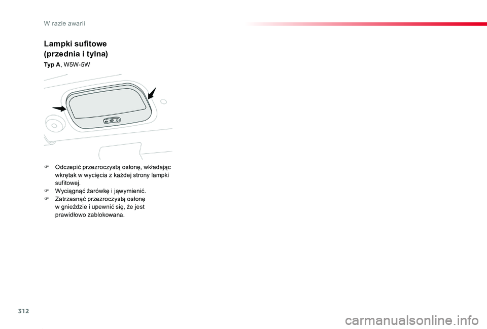 TOYOTA PROACE 2020  Instrukcja obsługi (in Polish) 312
Proace_pl_Chap08_En-cas-de-panne_ed01-2019
Lampki sufitowe
(przednia i tylna)
Typ A, W5W-5W
F Odczepić przezroczystą osłonę, wkładając wkrętak w wycięcia z każdej strony lampki sufitowej.