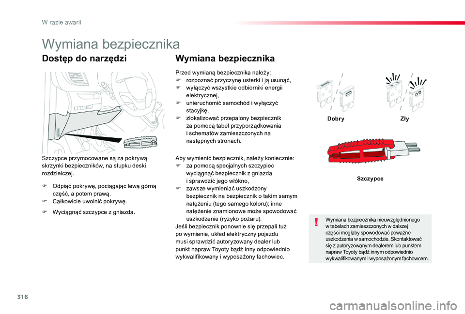 TOYOTA PROACE 2020  Instrukcja obsługi (in Polish) 316
Proace_pl_Chap08_En-cas-de-panne_ed01-2019
F Odpiąć pokrywę, pociągając lewą górną część, a potem prawą.F Całkowicie uwolnić pokrywę.
DobryZły
Szczypce
Dostęp do narzędzi
F Wyci