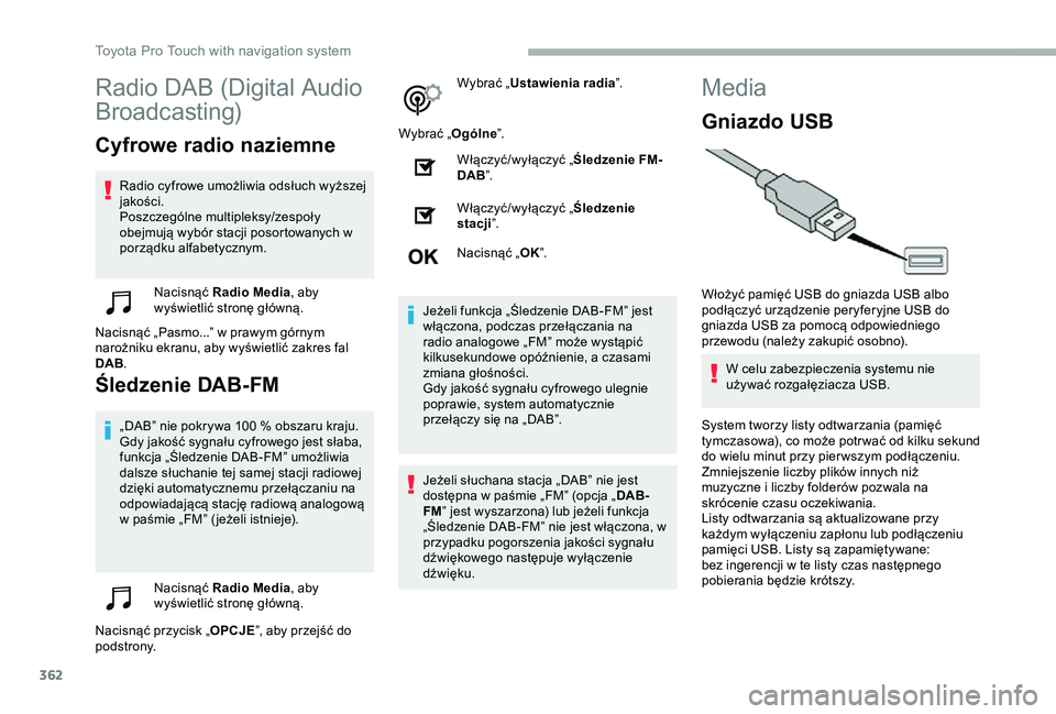 TOYOTA PROACE 2020  Instrukcja obsługi (in Polish) 362
Radio DAB (Digital Audio 
Broadcasting)
Cyfrowe radio naziemne
Radio cyfrowe umożliwia odsłuch wyższej jakości.Poszczególne multipleksy/zespoły obejmują wybór stacji posortowanych w porzą