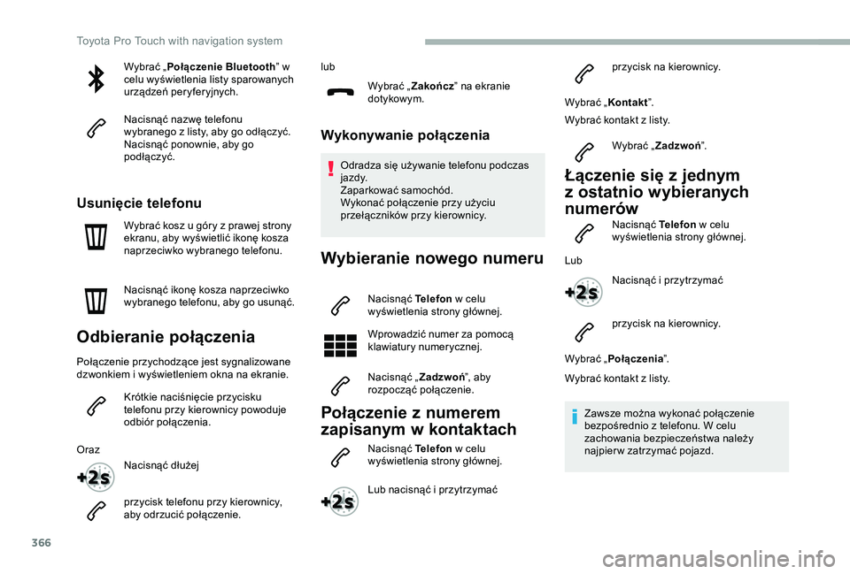 TOYOTA PROACE 2020  Instrukcja obsługi (in Polish) 366
Wybrać „Połączenie Bluetooth” w celu wyświetlenia listy sparowanych urządzeń peryferyjnych.
Nacisnąć nazwę telefonu wybranego z listy, aby go odłączyć.Nacisnąć ponownie, aby go p
