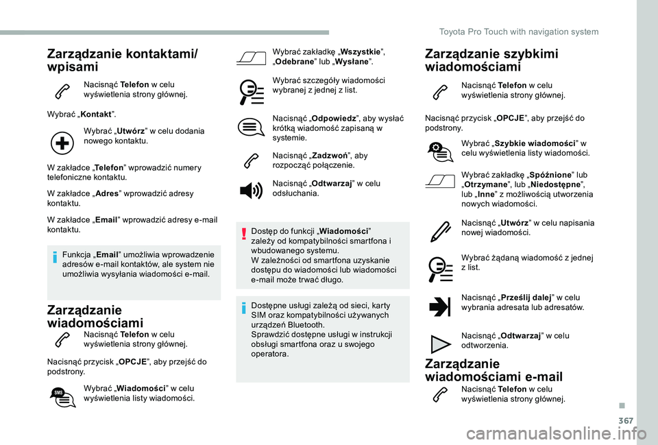TOYOTA PROACE 2020  Instrukcja obsługi (in Polish) 367
Zarządzanie kontaktami/
wpisami
Nacisnąć Telefon w celu wyświetlenia strony głównej.
Wybrać „Kontakt”.
Wybrać „Utwórz” w celu dodania nowego kontaktu.
W zakładce „Telefon” wp
