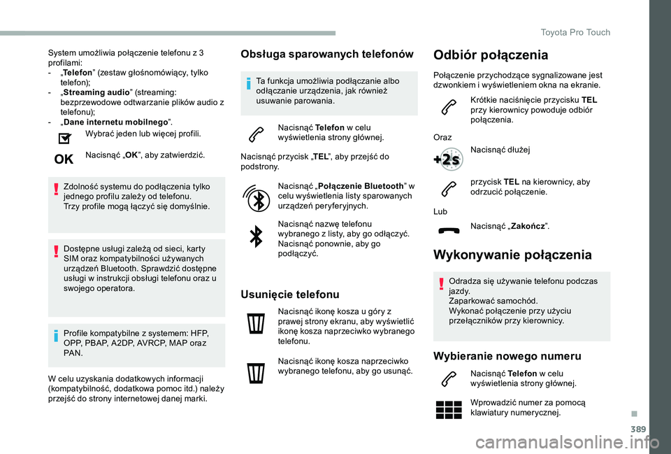 TOYOTA PROACE 2020  Instrukcja obsługi (in Polish) 389
System umożliwia połączenie telefonu z 3 profilami:- „Telefon” (zestaw głośnomówiący, tylko telefon);- „Streaming audio” (streaming: bezprzewodowe odtwarzanie plików audio z telefo