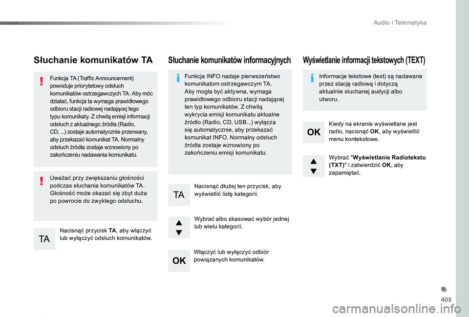 TOYOTA PROACE 2020  Instrukcja obsługi (in Polish) 403
Proace_pl_Chap10d_RD6_ed01-2019
Słuchanie komunikatów TA
Nacisnąć przycisk TA, aby włączyć lub wyłączyć odsłuch komunikatów.
Funkcja TA (Traffic Announcement) powoduje priorytetowy ods