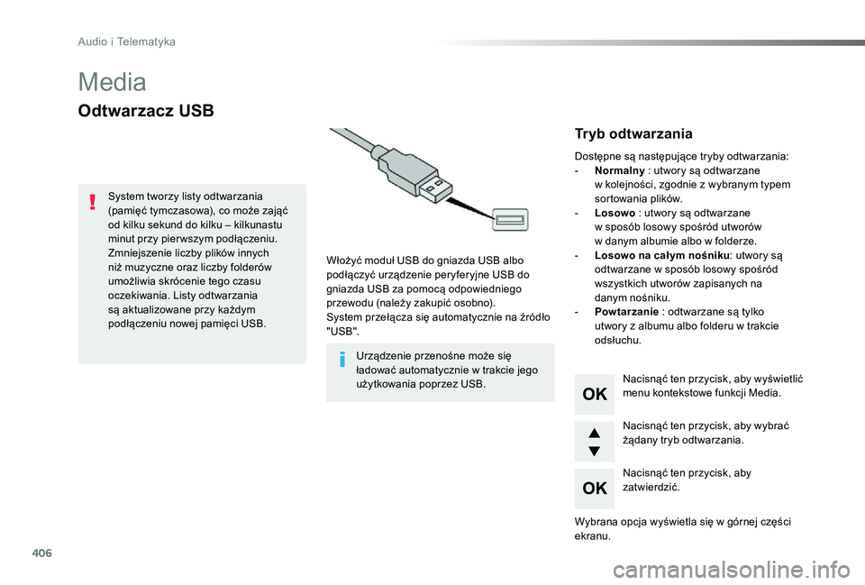 TOYOTA PROACE 2020  Instrukcja obsługi (in Polish) 406
Proace_pl_Chap10d_RD6_ed01-2019
Media
Odtwarzacz USB
Włożyć moduł USB do gniazda USB albo podłączyć urządzenie peryferyjne USB do gniazda USB za pomocą odpowiedniego przewodu (należy zak