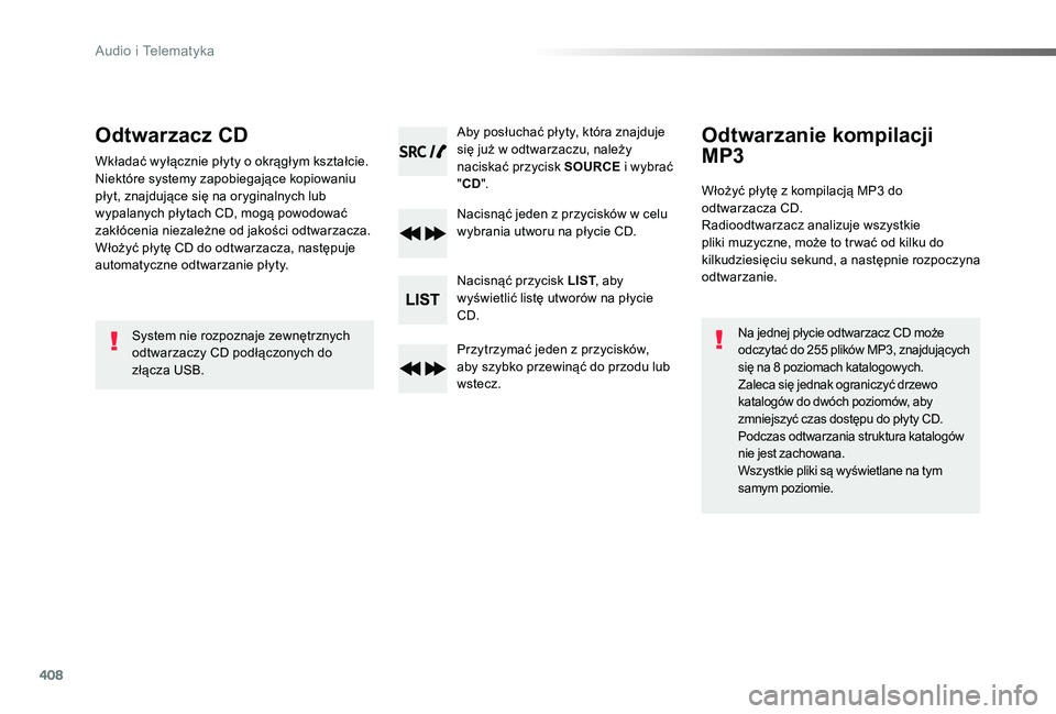 TOYOTA PROACE 2020  Instrukcja obsługi (in Polish) 408
Proace_pl_Chap10d_RD6_ed01-2019
Odtwarzacz CD
Wkładać wyłącznie płyty o okrągłym kształcie.Niektóre systemy zapobiegające kopiowaniu płyt, znajdujące się na oryginalnych lub wypalanyc