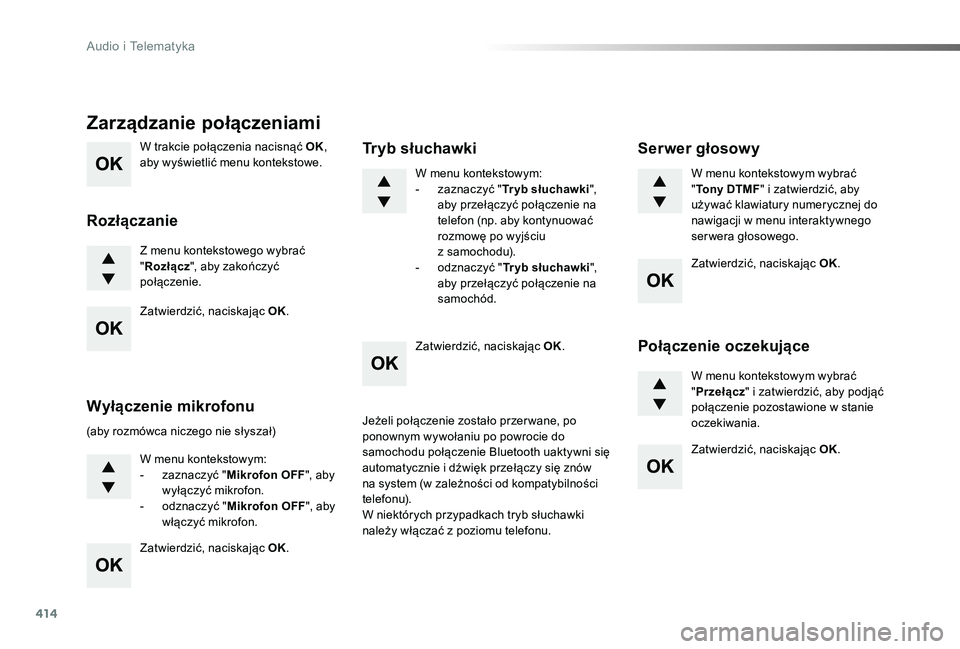 TOYOTA PROACE 2020  Instrukcja obsługi (in Polish) 414
Proace_pl_Chap10d_RD6_ed01-2019
W trakcie połączenia nacisnąć OK, aby wyświetlić menu kontekstowe.
Z menu kontekstowego wybrać "Rozłącz", aby zakończyć połączenie.
Zarządzani