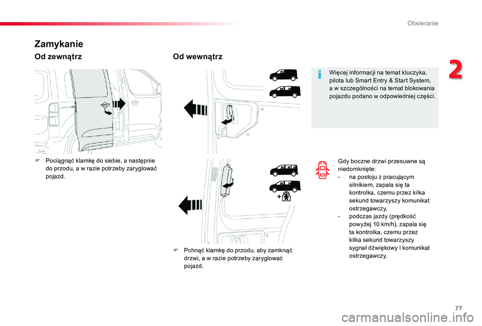 TOYOTA PROACE 2020  Instrukcja obsługi (in Polish) 77
Proace_pl_Chap02_ouvertures_ed01-2019
Gdy boczne drzwi przesuwne są niedomknięte:- na postoju z pracującym silnikiem, zapala się ta kontrolka, czemu przez kilka sekund towarzyszy komunikat ostr