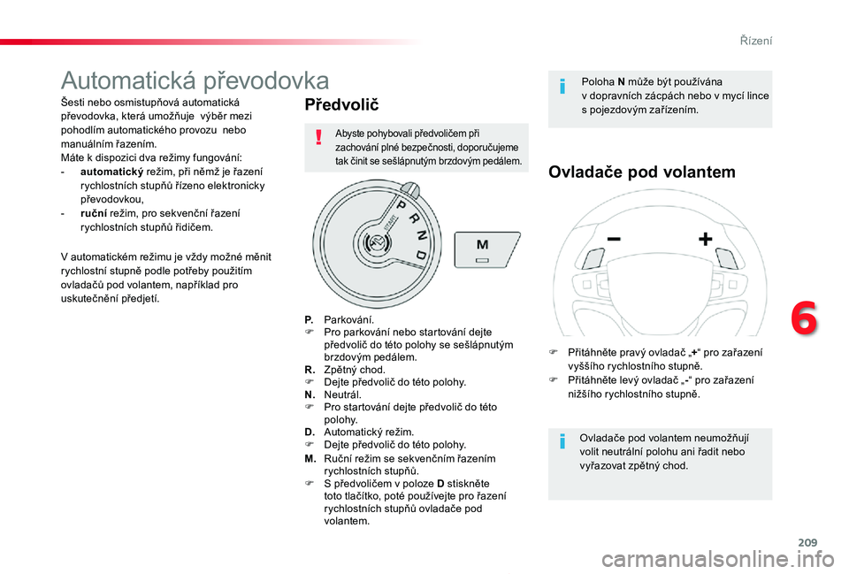 TOYOTA PROACE 2020 Návod na použití (in Czech) 209
Proace_cs_Chap06_conduite_ed2019_V02
Automatická převodovka
Šesti nebo osmistupňová automatická převodovka, která umožňuje výběr mezi pohodlím automatického provozu nebo manuální TOYOTA PROACE 2020 Návod na použití (in Czech) 209
Proace_cs_Chap06_conduite_ed2019_V02
Automatická převodovka
Šesti nebo osmistupňová automatická převodovka, která umožňuje výběr mezi pohodlím automatického provozu nebo manuální
