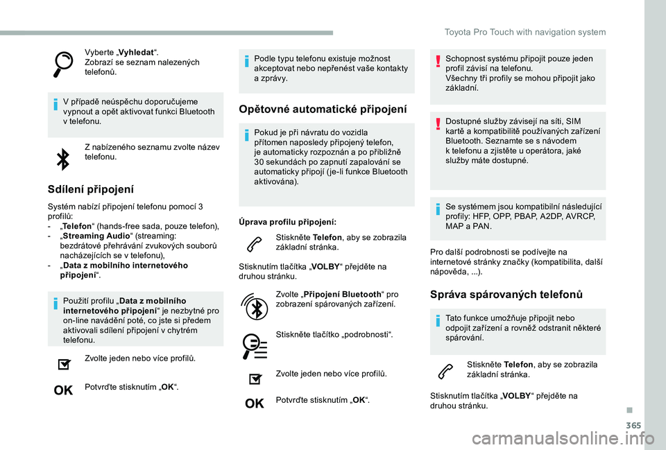 TOYOTA PROACE 2020  Návod na použití (in Czech) 365
Vyberte „Vyhledat“.Zobrazí se seznam nalezených telefonů.
V případě neúspěchu doporučujeme vypnout a opět aktivovat funkci Bluetooth v telefonu.
Z nabízeného seznamu zvolte název 