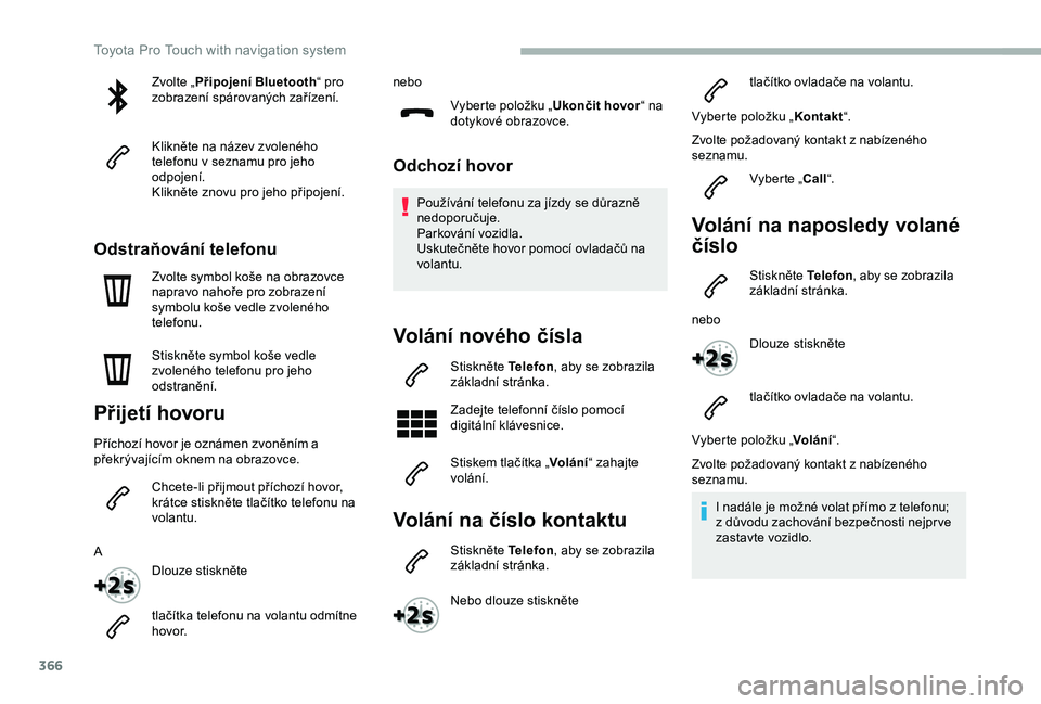 TOYOTA PROACE 2020  Návod na použití (in Czech) 366
Zvolte „Připojení Bluetooth“ pro zobrazení spárovaných zařízení.
Klikněte na název zvoleného telefonu v seznamu pro jeho odpojení.Klikněte znovu pro jeho připojení.
Odstraňová