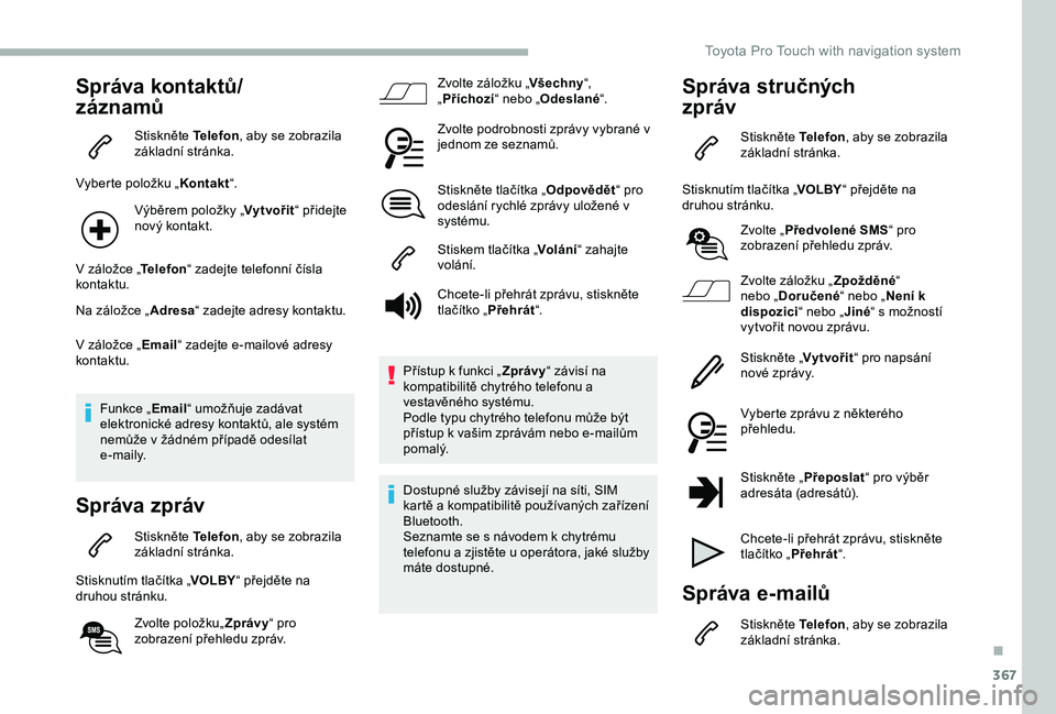 TOYOTA PROACE 2020  Návod na použití (in Czech) 367
Správa kontaktů/
záznamů
Stiskněte Telefon, aby se zobrazila základní stránka.
Vyberte položku „Kontakt“.
Výběrem položky „Vytvořit“ přidejte nový kontakt.
V záložce „Te