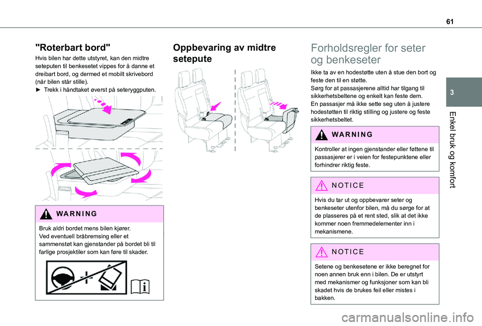 TOYOTA PROACE 2021  Instruksjoner for bruk (in Norwegian) 61
Enkel bruk og komfort
3
"Roterbart bord"
Hvis bilen har dette utstyret, kan den midtre seteputen til benkesetet vippes for å danne et dreibart bord, og dermed et mobilt skrivebord (når bi