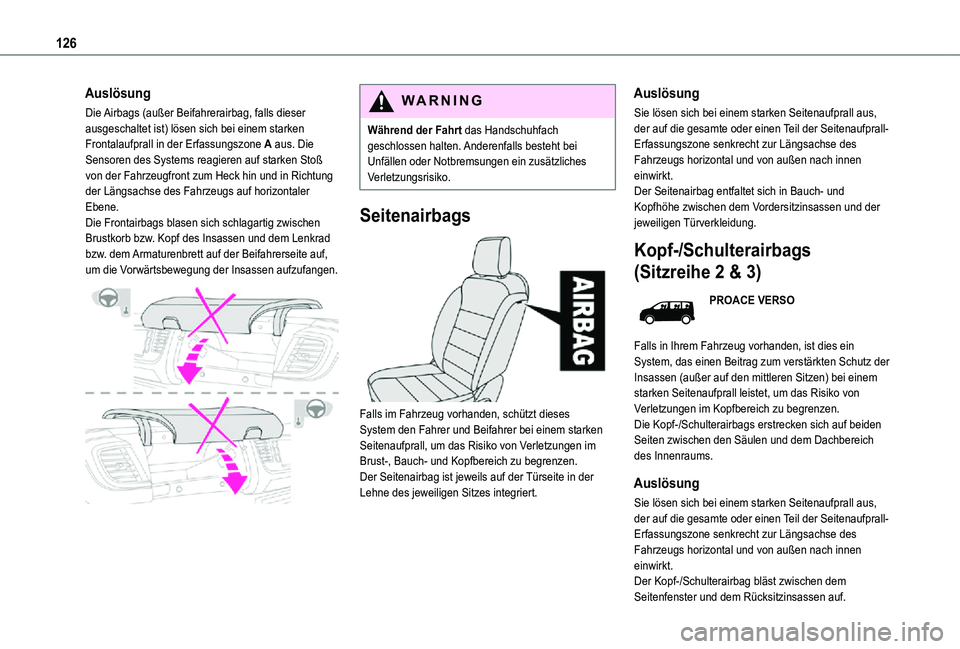 TOYOTA PROACE 2021  Betriebsanleitungen (in German) 126
Auslösung
Die Airbags (außer Beifahrerairbag, falls dieser ausgeschaltet ist) lösen sich bei einem starken Frontalaufprall in der Erfassungszone A aus. Die Sensoren des Systems reagieren auf st
