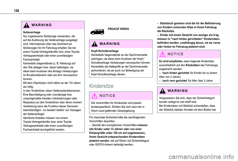 TOYOTA PROACE 2021  Betriebsanleitungen (in German) 128
WARNI NG
SeitenairbagsNur zugelassene Sitzbezüge verwenden, die auf die Auslösung der Seitenairbags ausgelegt sind. Informationen über das Sortiment an Sitzbezügen für Ihr Fahrzeug erhalten S