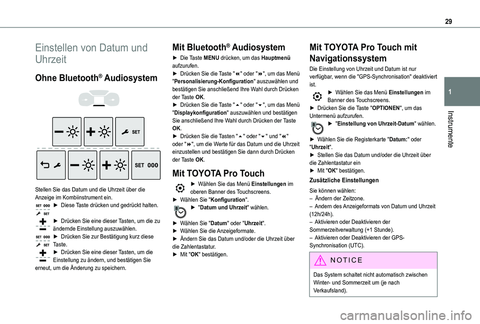 TOYOTA PROACE 2021  Betriebsanleitungen (in German) 29
Instrumente
1
Einstellen von Datum und 
Uhrzeit
Ohne Bluetooth® Audiosystem 
  
 
Stellen Sie das Datum und die Uhrzeit über die Anzeige im Kombiinstrument ein.► Diese Taste drücken und gedrü
