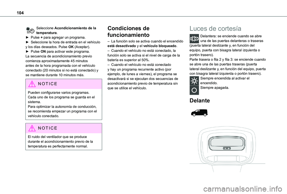 TOYOTA PROACE 2021  Manuale de Empleo (in Spanish) 104
Seleccione Acondicionamiento de la temperatura.► Pulse + para agregar un programa.► Seleccione la hora de entrada en el vehículo y los días deseados. Pulse OK (Aceptar).► Pulse ON para act