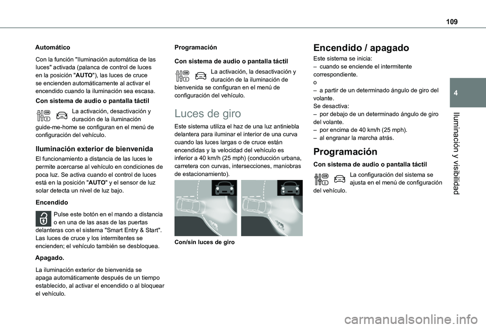 TOYOTA PROACE 2021  Manuale de Empleo (in Spanish) 109
Iluminación y visibilidad
4
Automático
Con la función "Iluminación automática de las luces" activada (palanca de control de luces en la posición "AUTO"), las luces de cruce s