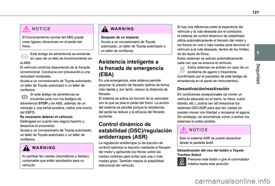 TOYOTA PROACE 2021  Manuale de Empleo (in Spanish) 121
Seguridad
5
NOTIC E
El funcionamiento normal del ABS puede crear ligeras vibraciones en el pedal del freno.
Este testigo de advertencia se enciende en caso de un fallo de funcionamiento en el ABS.